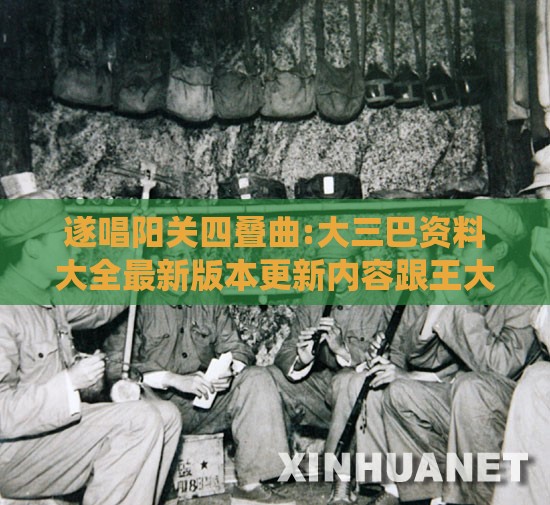 遂唱阳关四叠曲:大三巴资料大全最新版本更新内容跟王大仙的资料免费大全,警惕虚假信息迷雾-扼要释义、专家解析解释与落实​