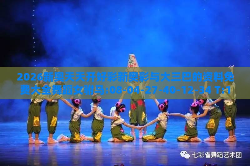 2026新奥天天开好彩新奥彩与大三巴的资料免费大全舞蹈女驸马:08-04-27-40-12-34 T:18创意解答、专家解读解释与落实​-小心虚假的幌子